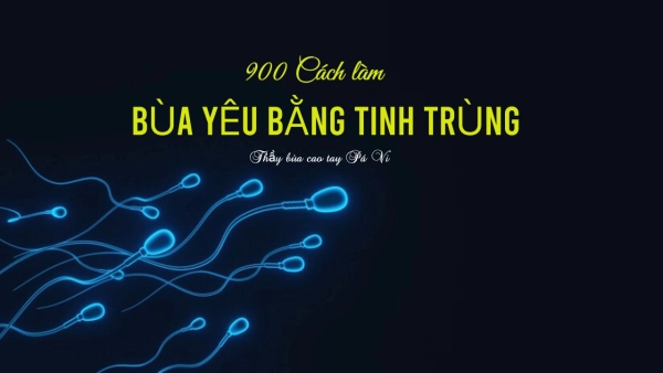 Cách làm bùa yêu bằng tinh trùng đơn giản tại nhà, hiệu quả bất ngờ!